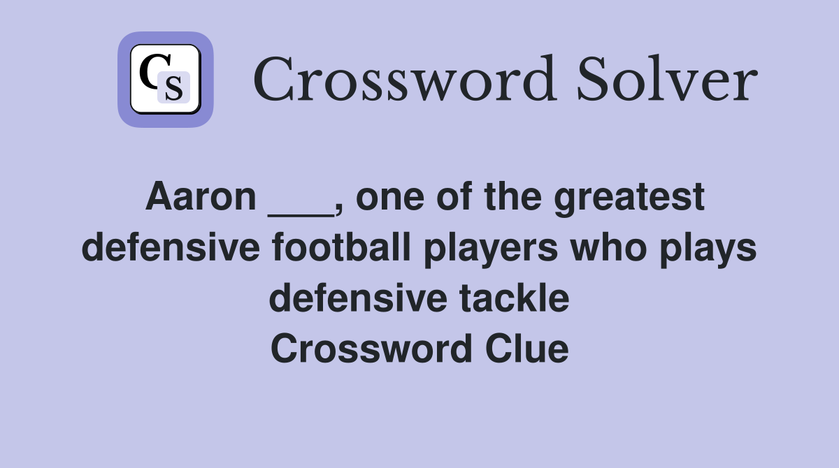 Aaron ___, one of the greatest defensive football players who plays defensive tackle Crossword Clue