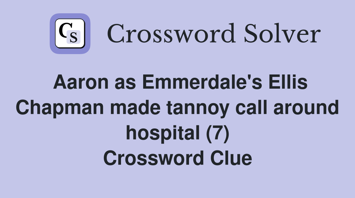 Aaron as Emmerdale's Ellis Chapman made tannoy call around hospital (7) Crossword Clue