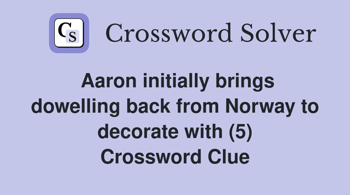 Aaron initially brings dowelling back from Norway to decorate with (5) Crossword Clue