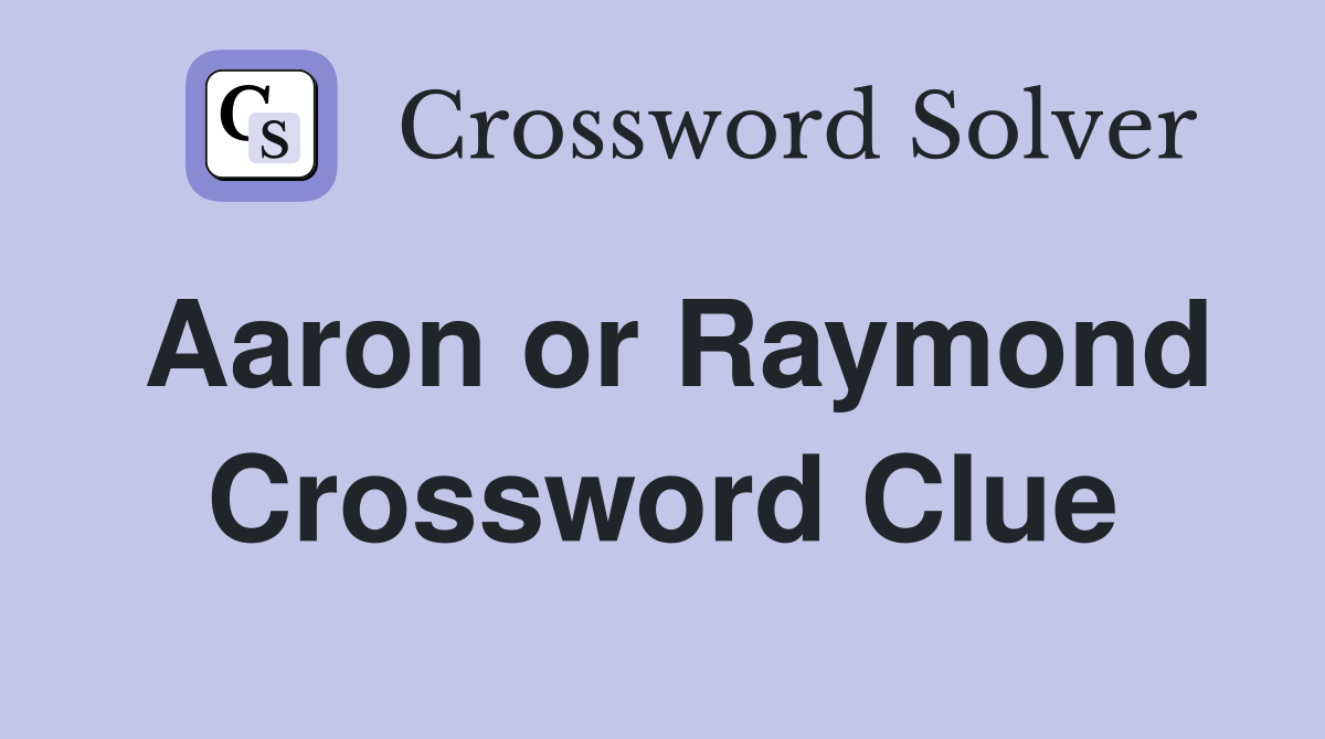 Aaron or Raymond Crossword Clue