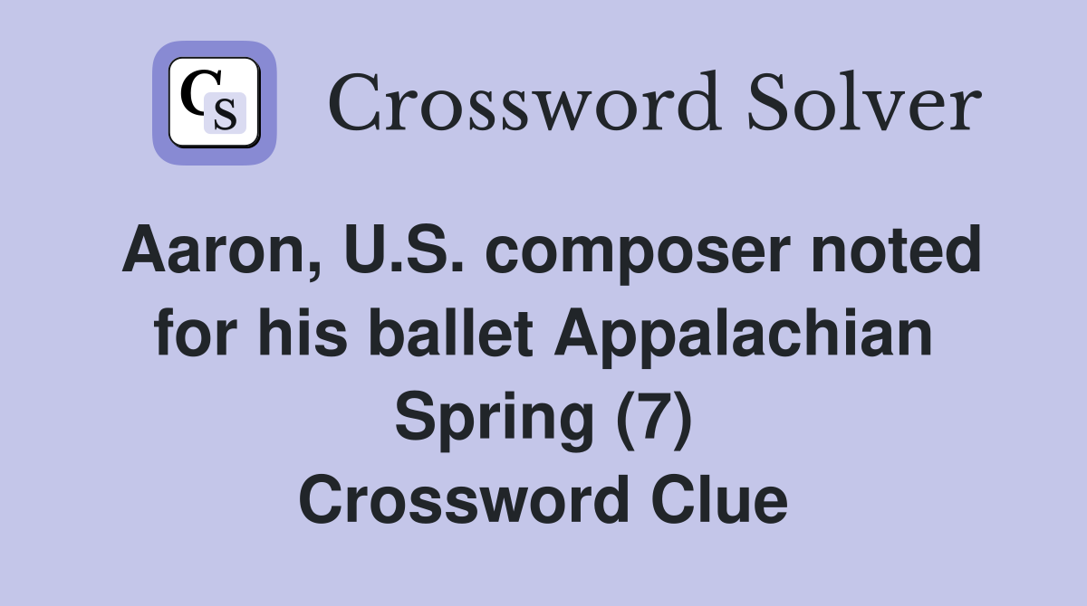 Aaron, U.S. composer noted for his ballet Appalachian Spring (7) Crossword Clue
