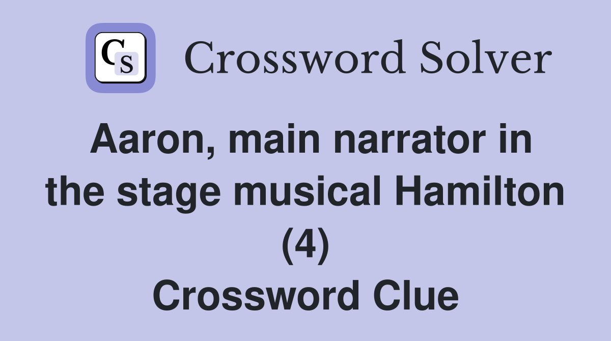 Aaron, main narrator in the stage musical Hamilton (4) Crossword Clue