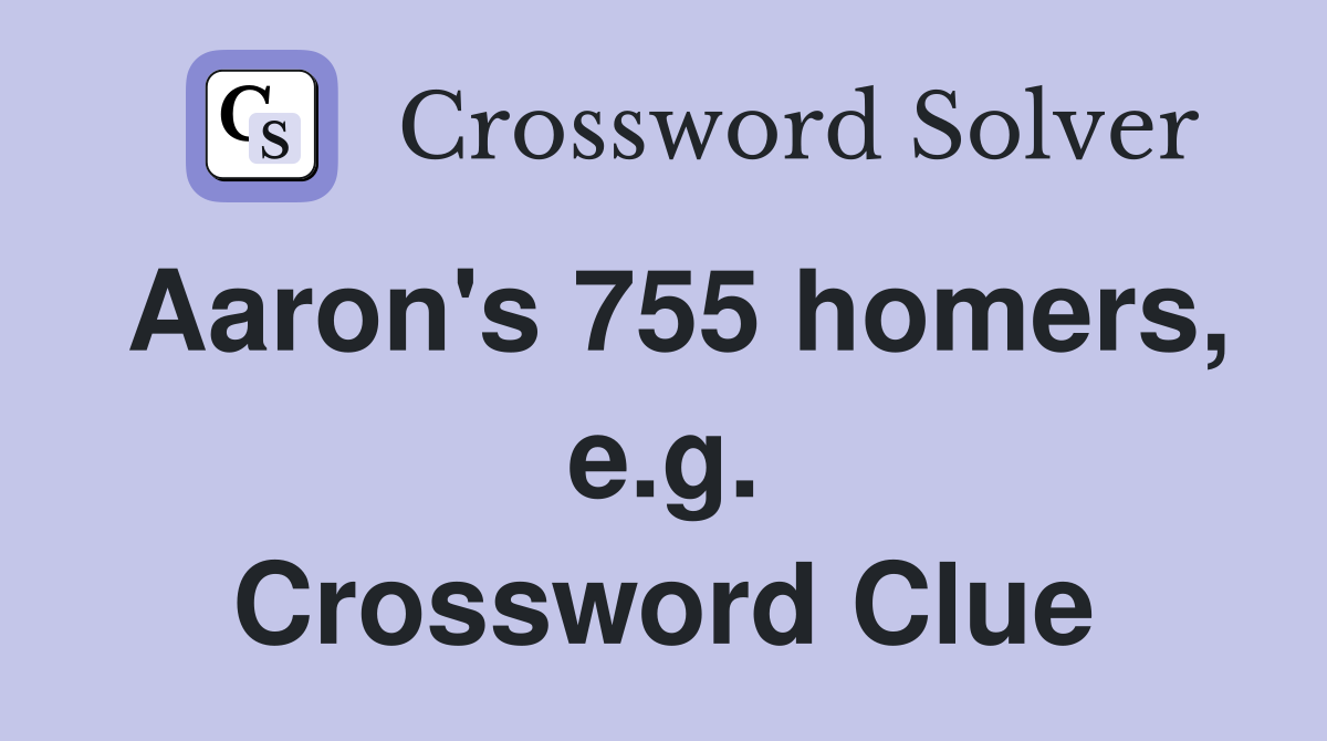 Aaron's 755 homers, e.g. Crossword Clue