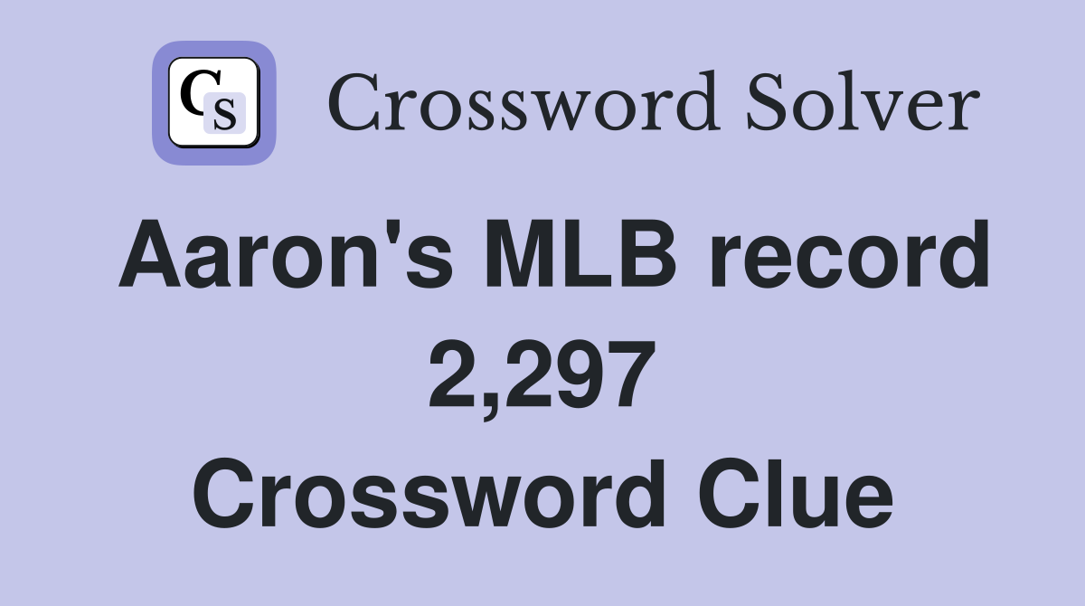 Aaron's MLB record 2,297 Crossword Clue