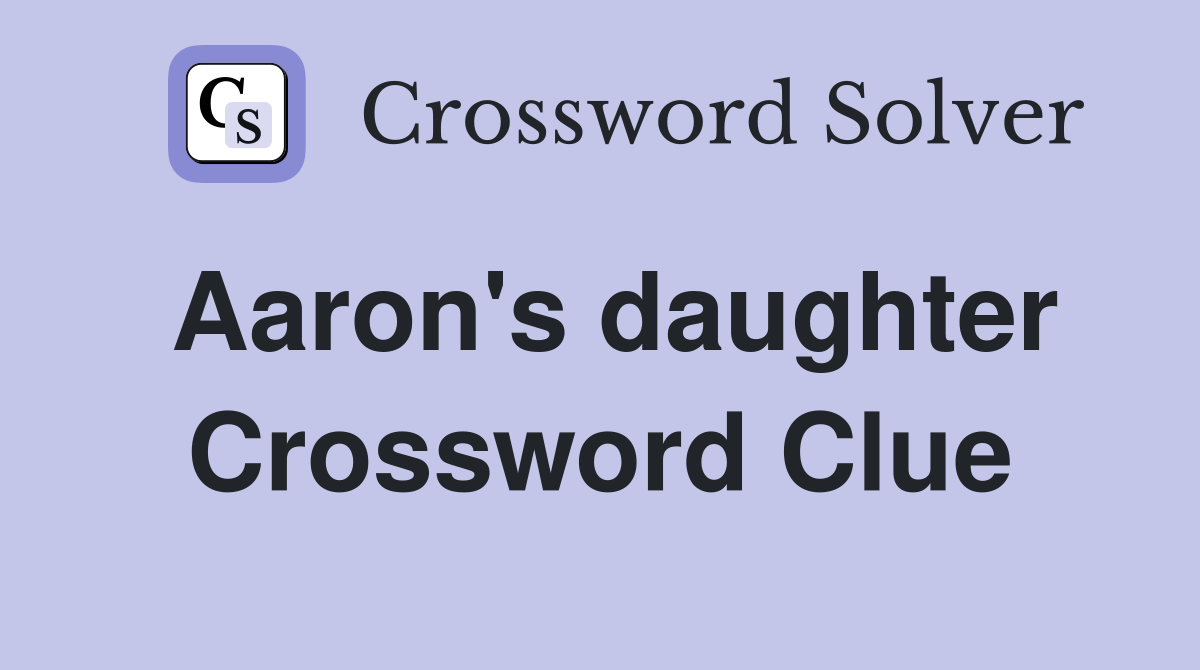 Aaron's daughter Crossword Clue