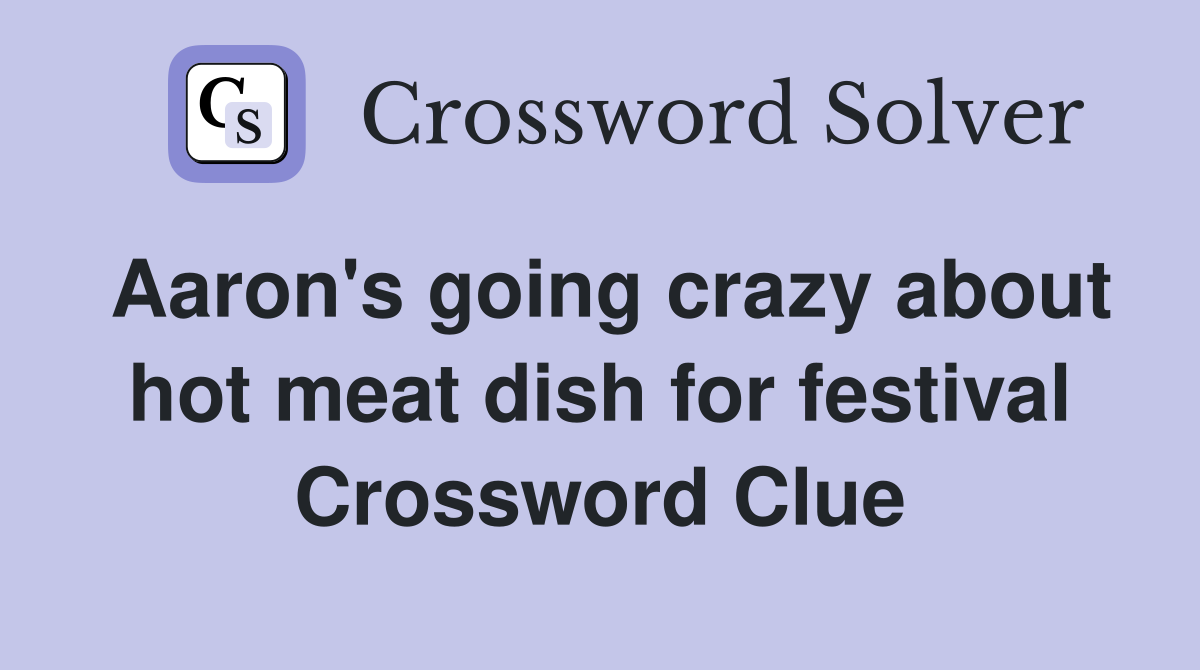 Aaron's going crazy about hot meat dish for festival Crossword Clue