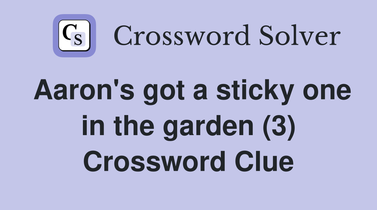 Aaron's got a sticky one in the garden (3) Crossword Clue