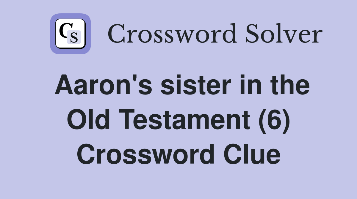 Aaron's sister in the Old Testament (6) Crossword Clue