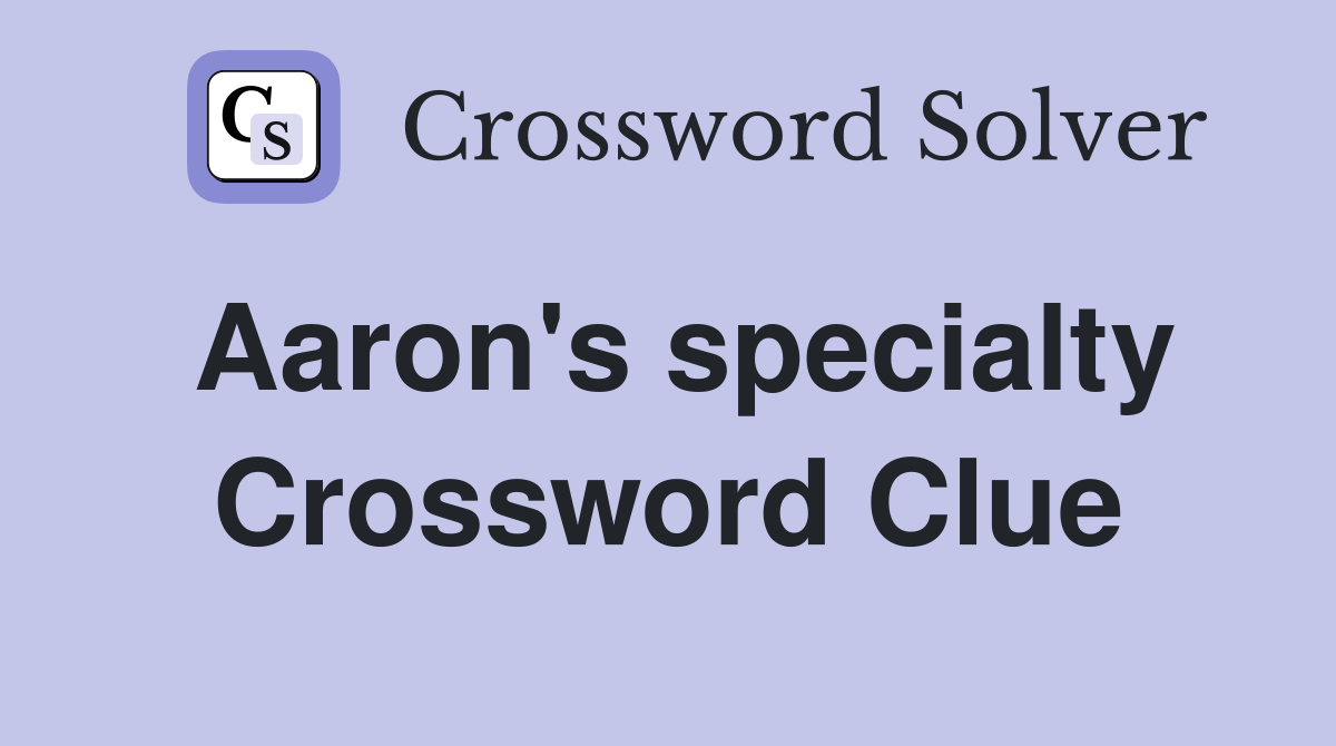 Aaron's specialty Crossword Clue