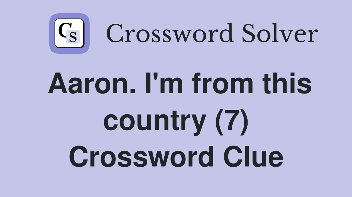 Aaron. I'm from this country (7) Crossword Clue