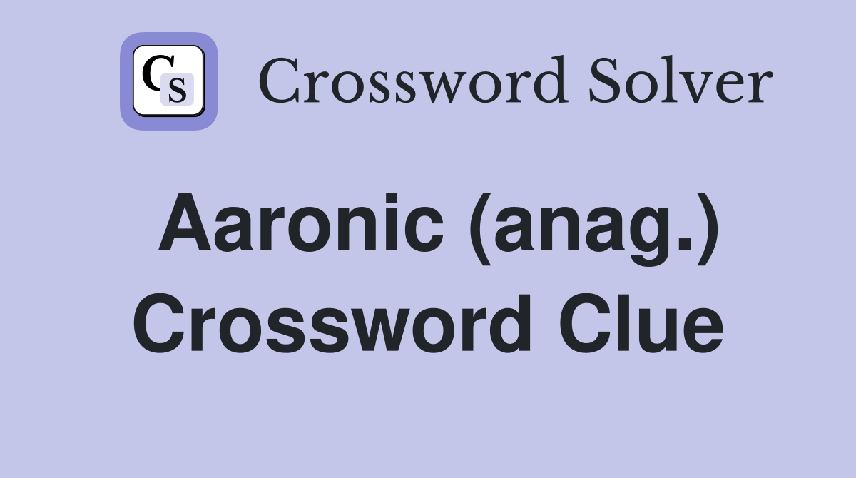 Aaronic (anag.) Crossword Clue