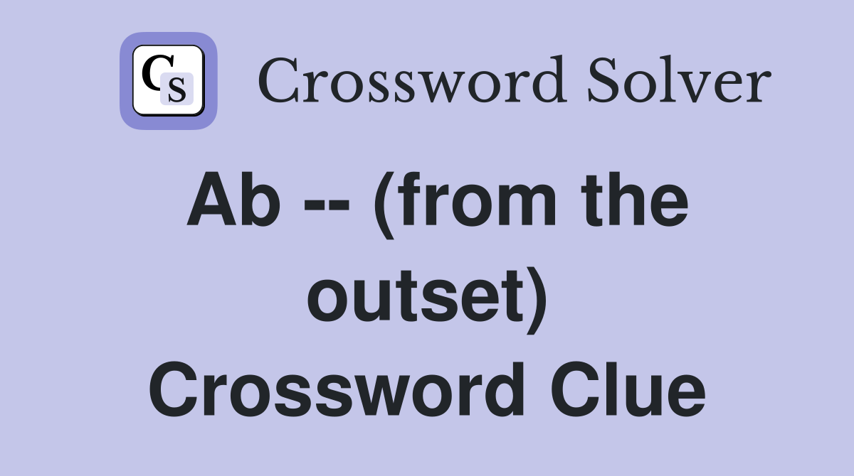 Ab -- (from the outset) Crossword Clue
