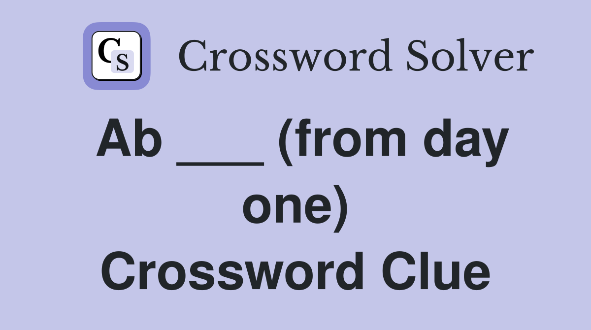 Ab ___ (from day one) Crossword Clue