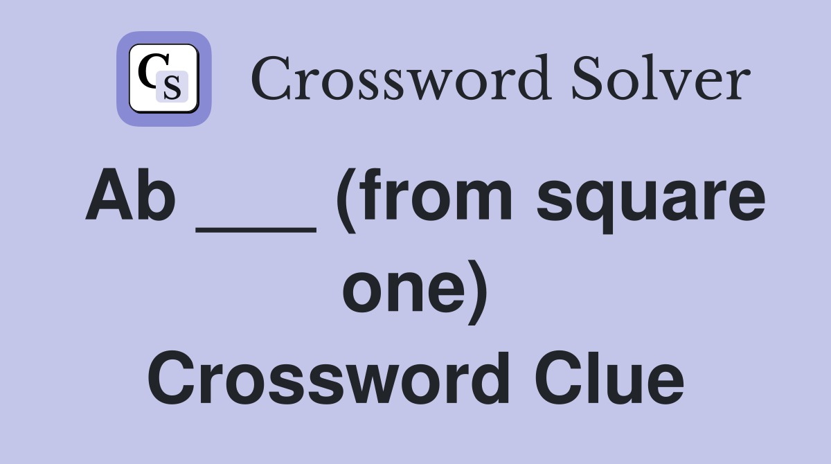 Ab ___ (from square one) Crossword Clue