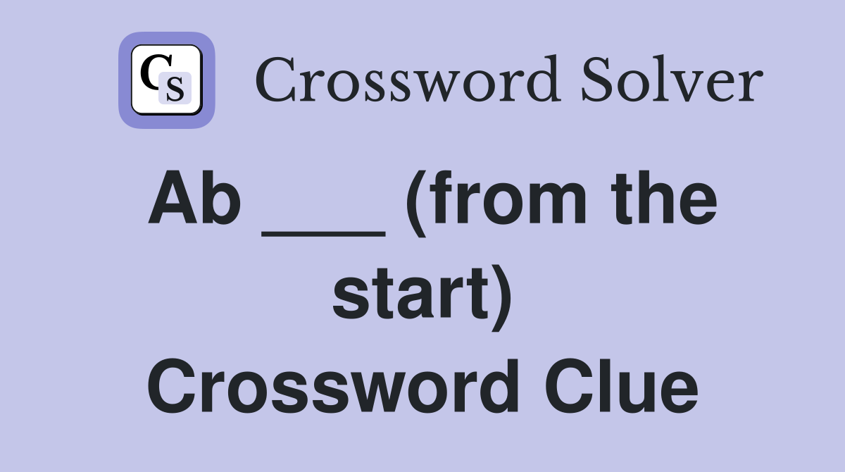 Ab ___ (from the start) Crossword Clue