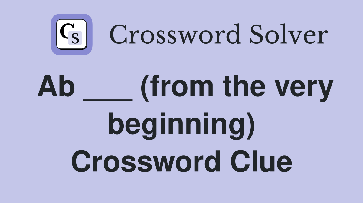 Ab ___ (from the very beginning) Crossword Clue