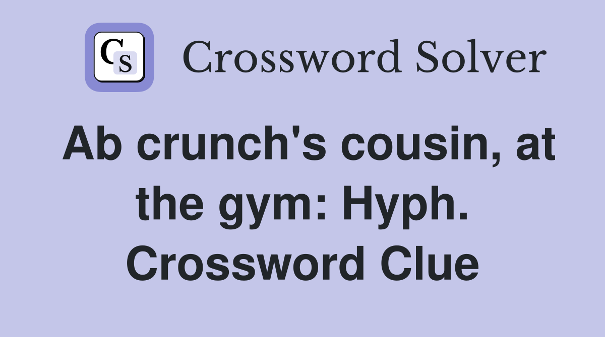 Ab crunch's cousin, at the gym: Hyph. Crossword Clue