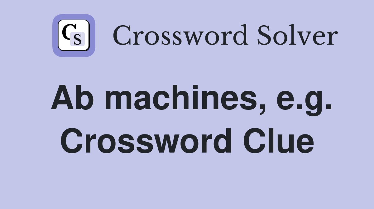 Ab machines, e.g. Crossword Clue