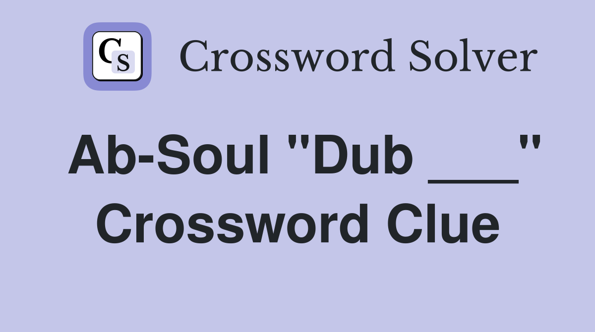 Ab-Soul "Dub ___" Crossword Clue
