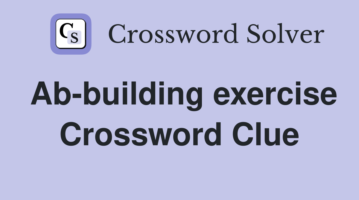 Ab-building exercise Crossword Clue