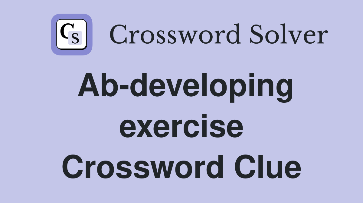 Ab-developing exercise Crossword Clue