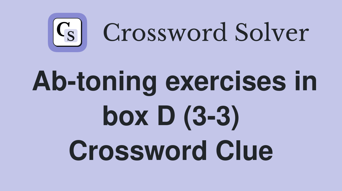 Ab-toning exercises in box D (3-3) Crossword Clue