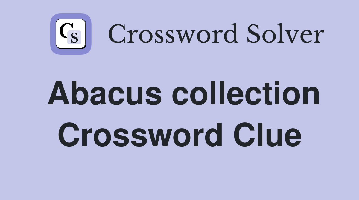 Abacus collection Crossword Clue