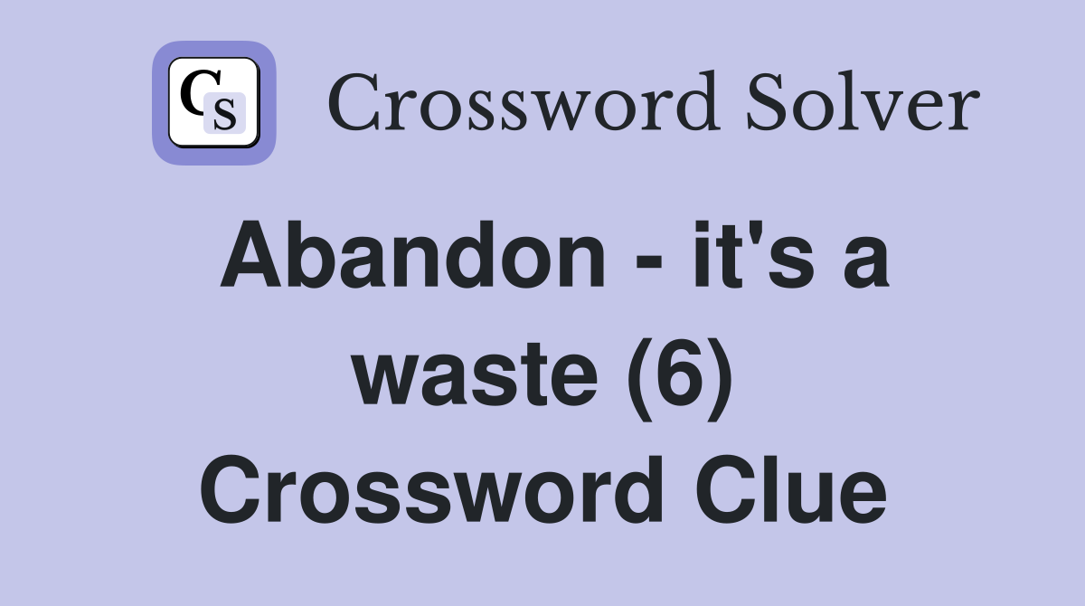 Abandon - it's a waste (6) Crossword Clue