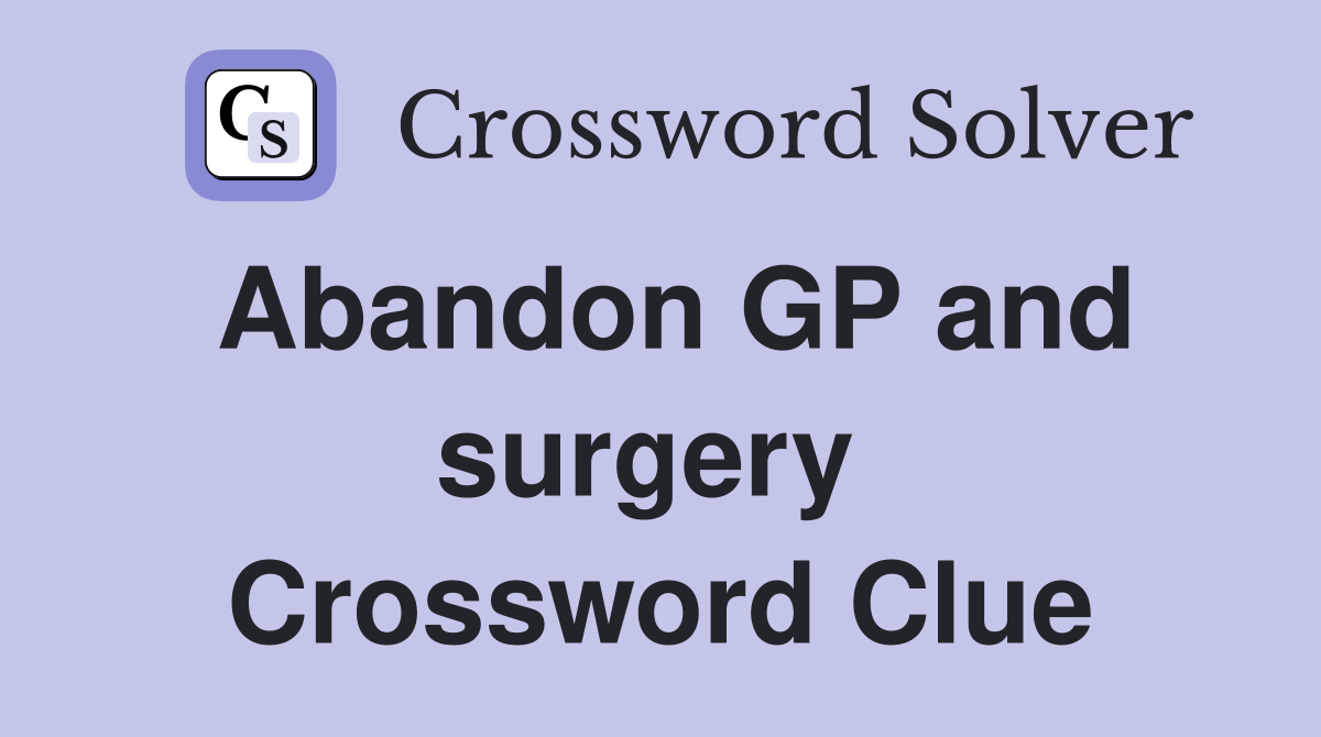 Abandon GP and surgery  Crossword Clue
