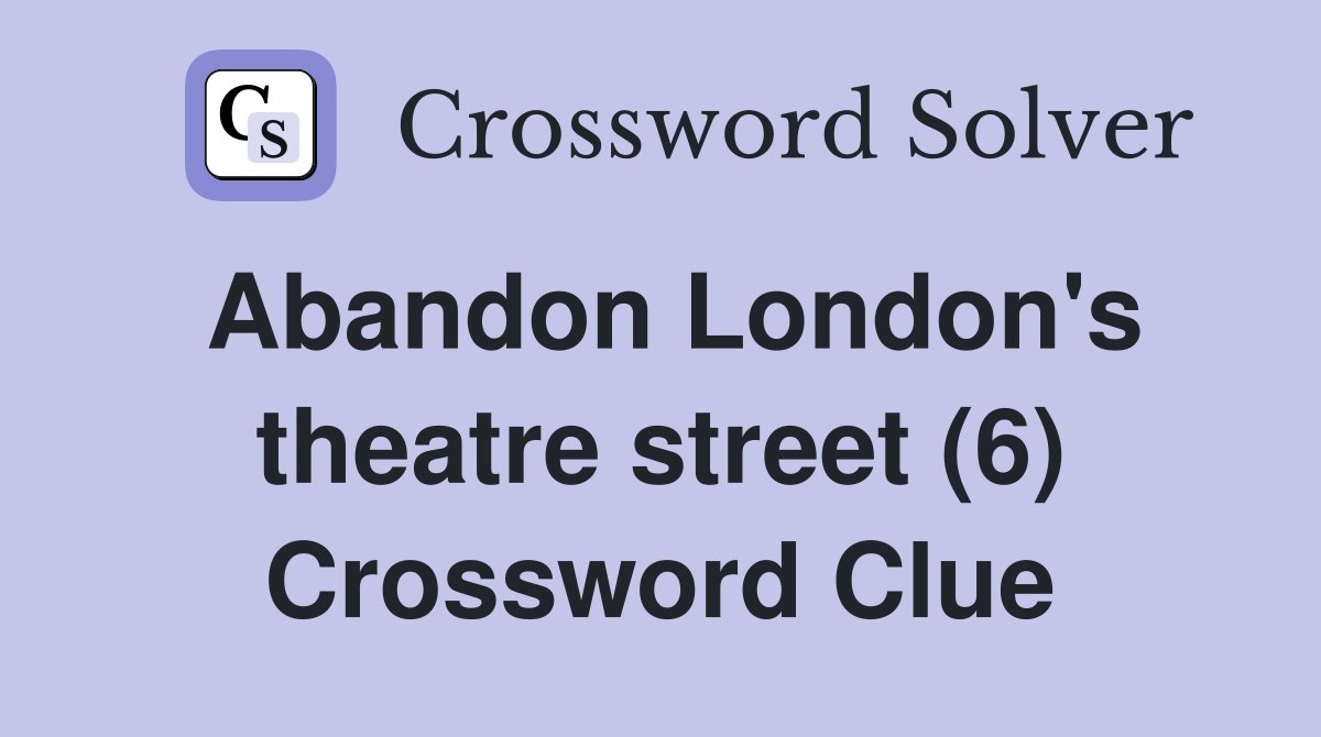 Abandon London's theatre street (6) Crossword Clue