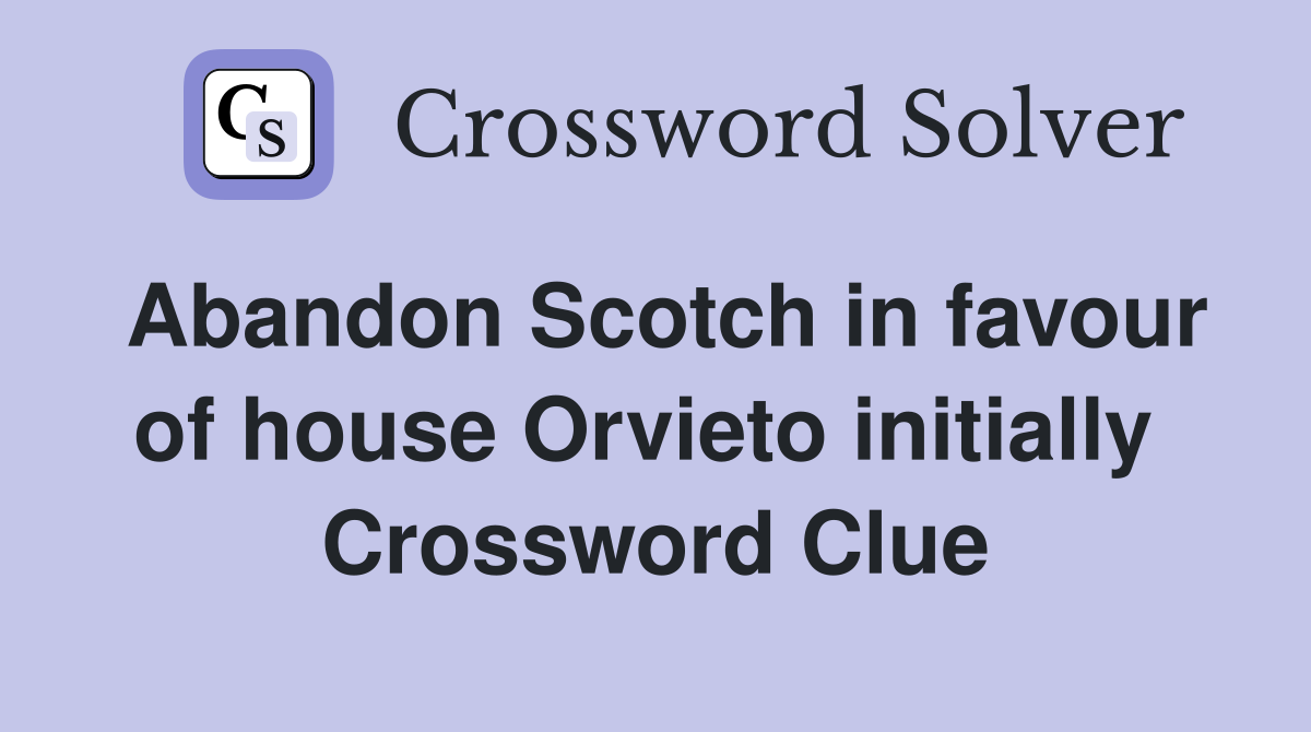 Abandon Scotch in favour of house Orvieto initially  Crossword Clue