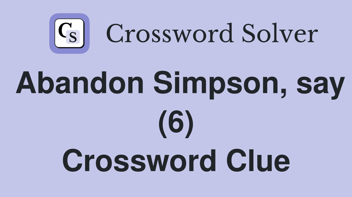 Abandon Simpson, say (6) Crossword Clue