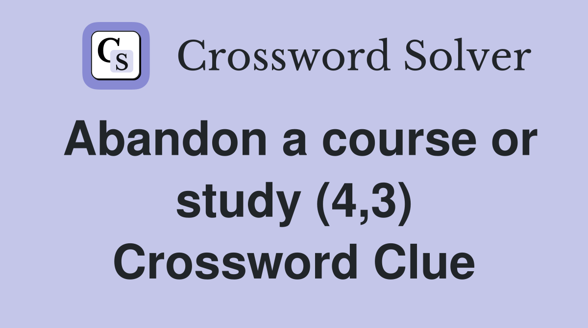 Abandon a course or study (4,3) Crossword Clue