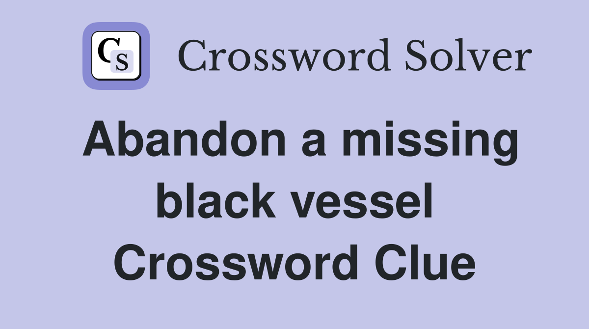 Abandon a missing black vessel Crossword Clue