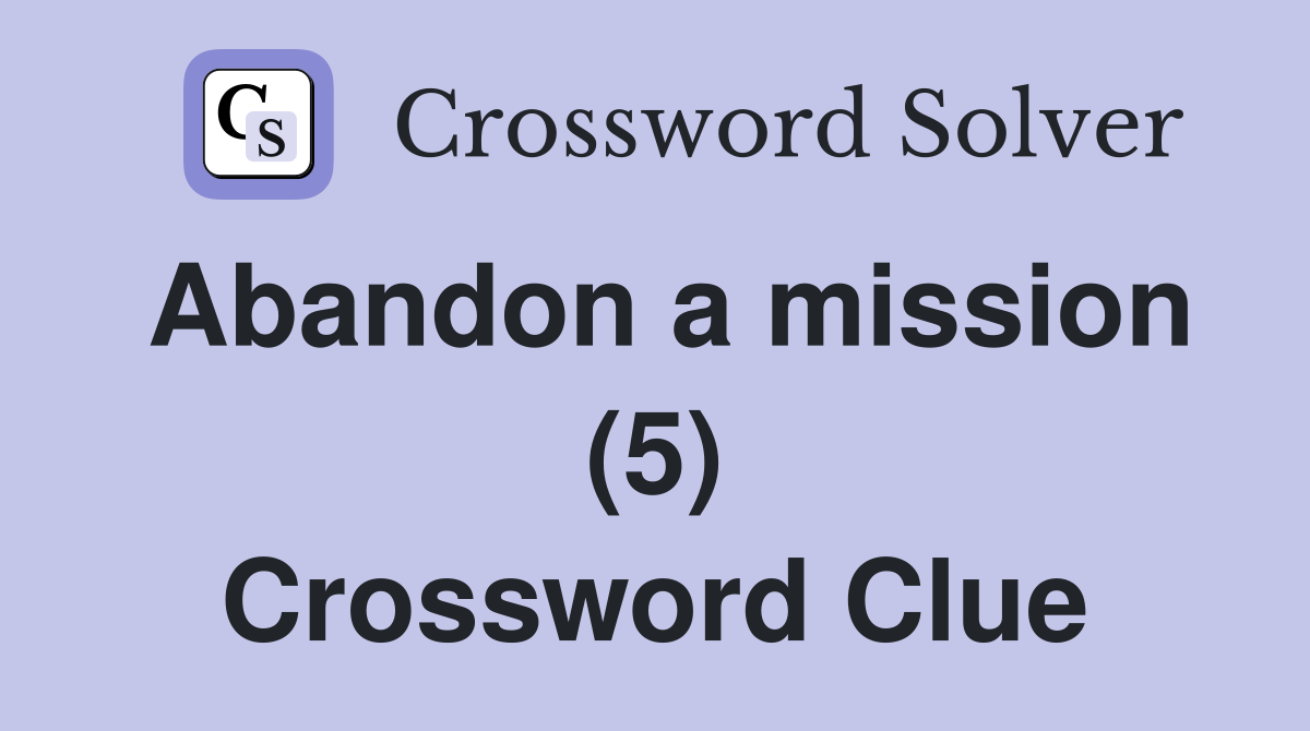 Abandon a mission (5) Crossword Clue