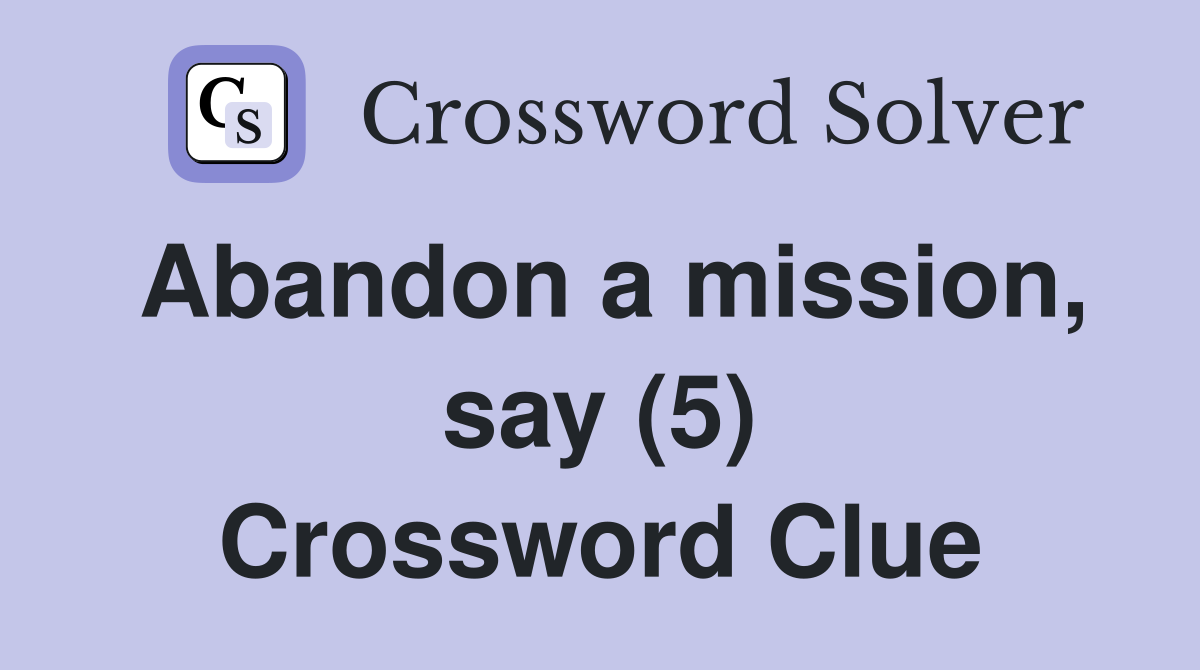 Abandon a mission, say (5) Crossword Clue