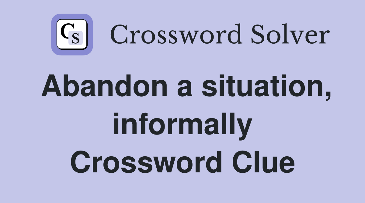 Abandon a situation, informally Crossword Clue