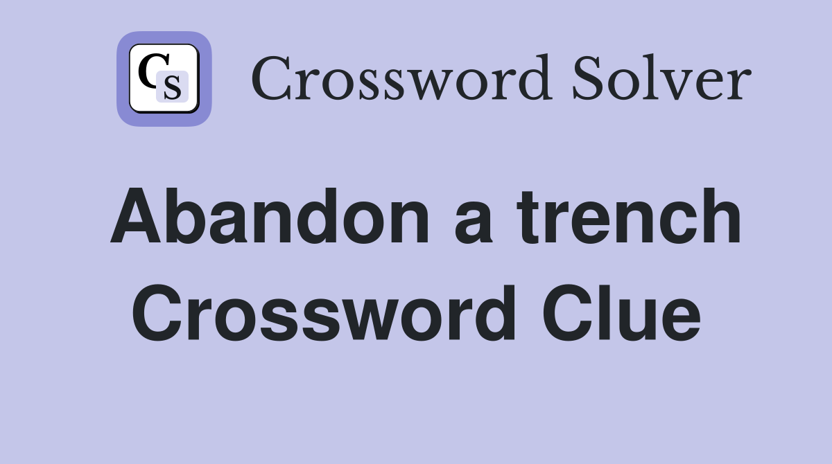 Abandon a trench Crossword Clue