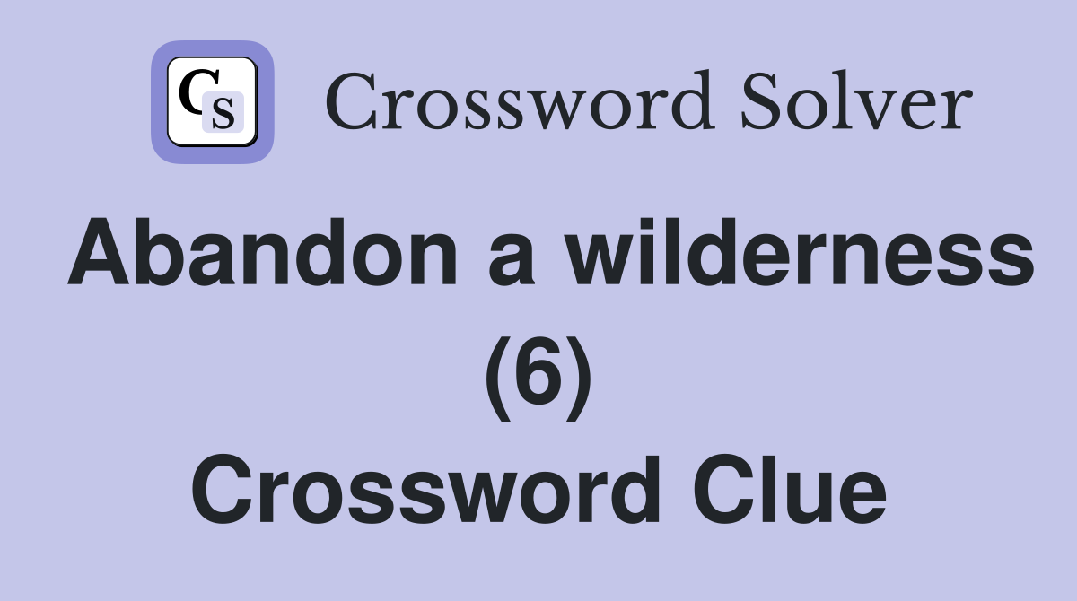 Abandon a wilderness (6) Crossword Clue