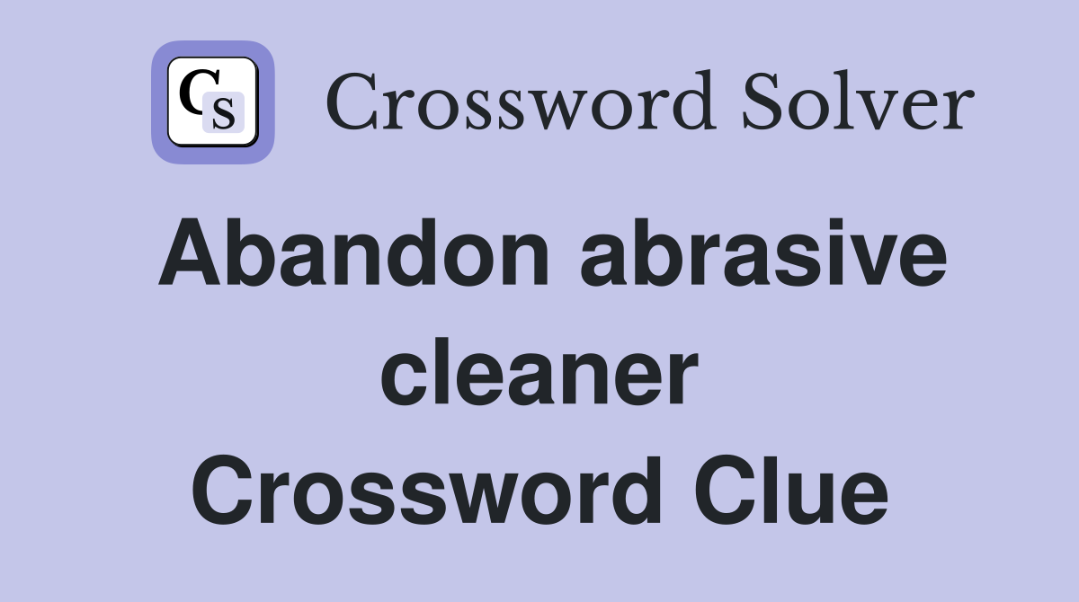 Abandon abrasive cleaner Crossword Clue