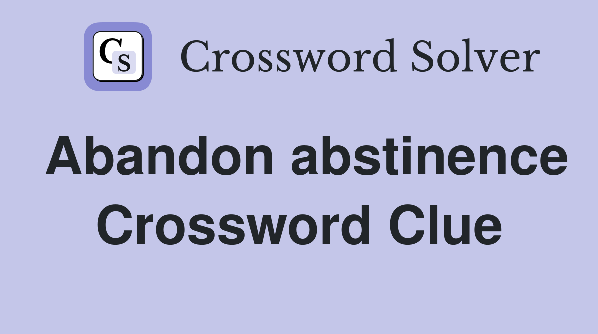 Abandon abstinence Crossword Clue