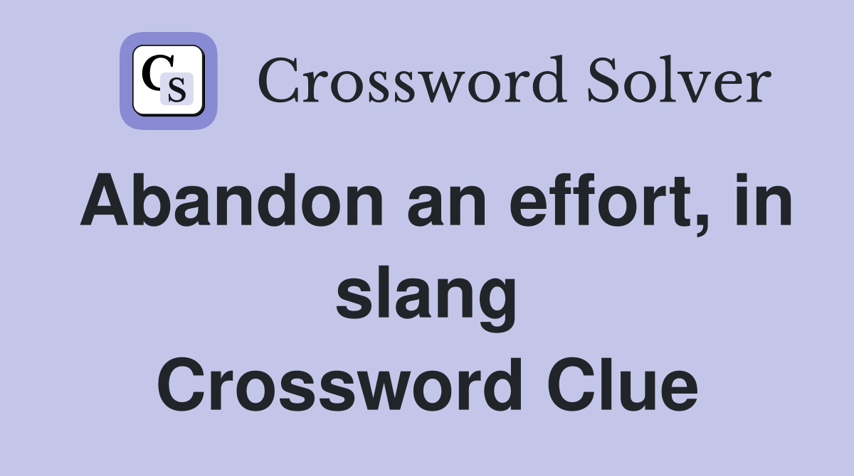 Abandon an effort, in slang Crossword Clue