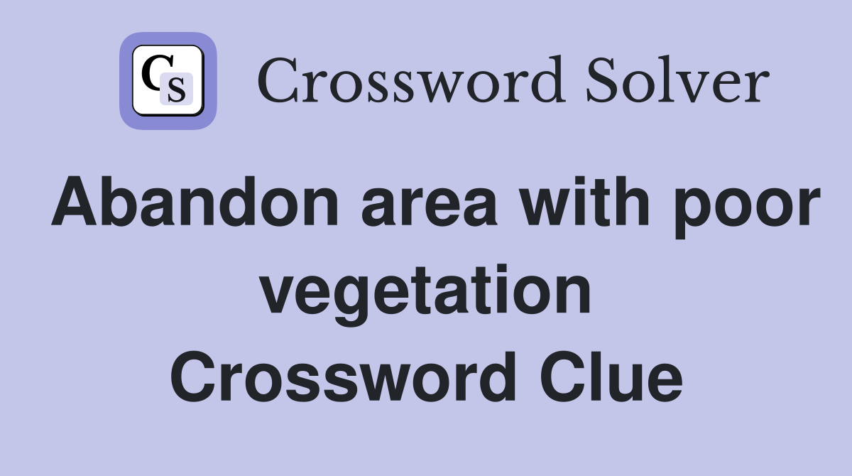 Abandon area with poor vegetation Crossword Clue