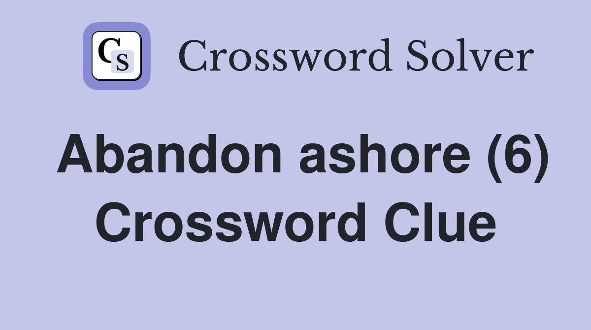 Abandon ashore (6) Crossword Clue