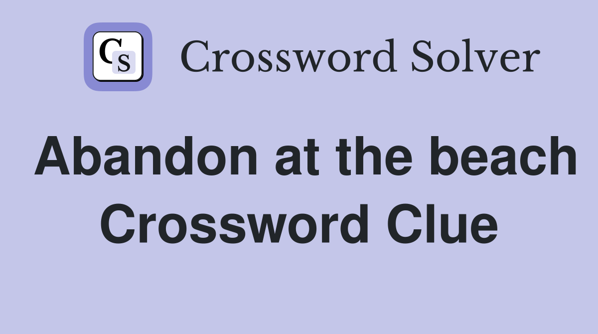 Abandon at the beach Crossword Clue