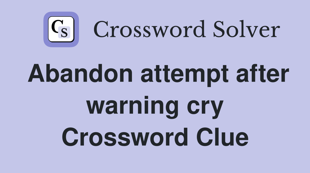 Abandon attempt after warning cry Crossword Clue