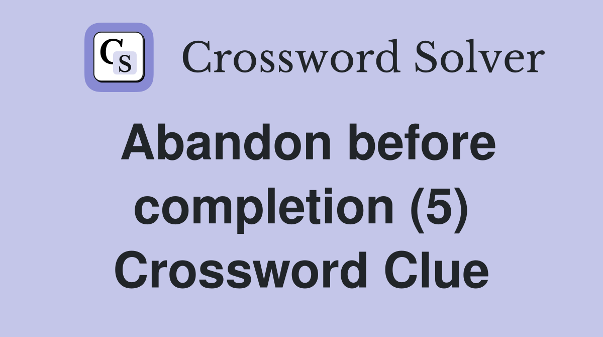 Abandon before completion (5) Crossword Clue