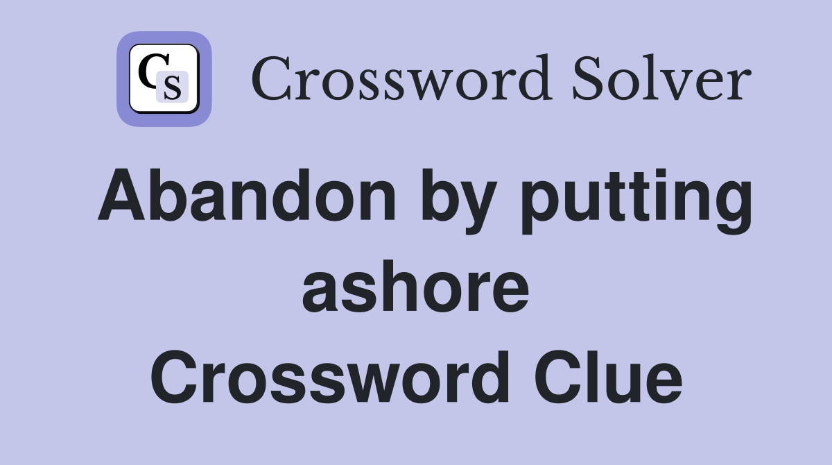 Abandon by putting ashore Crossword Clue