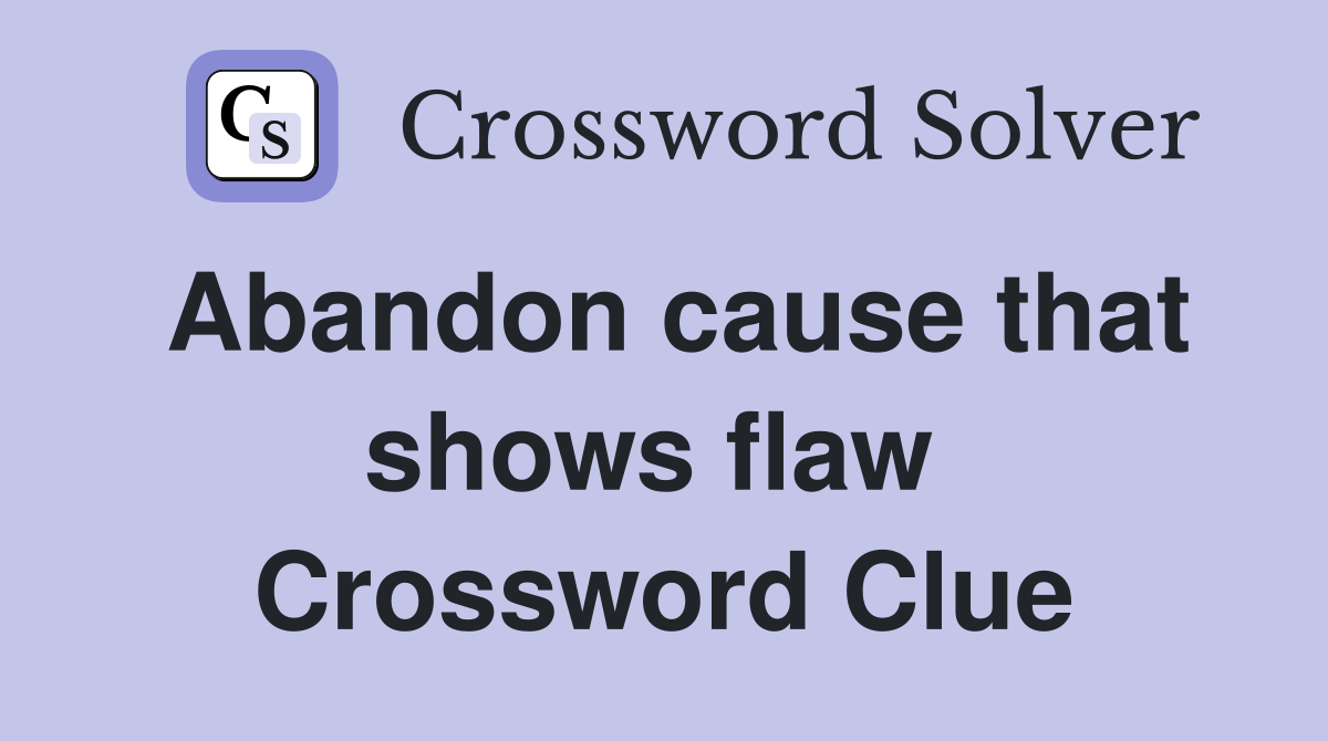 Abandon cause that shows flaw  Crossword Clue