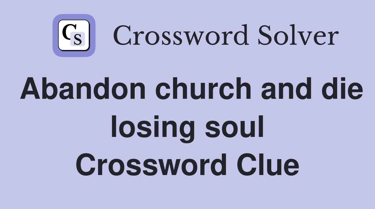 Abandon church and die losing soul Crossword Clue
